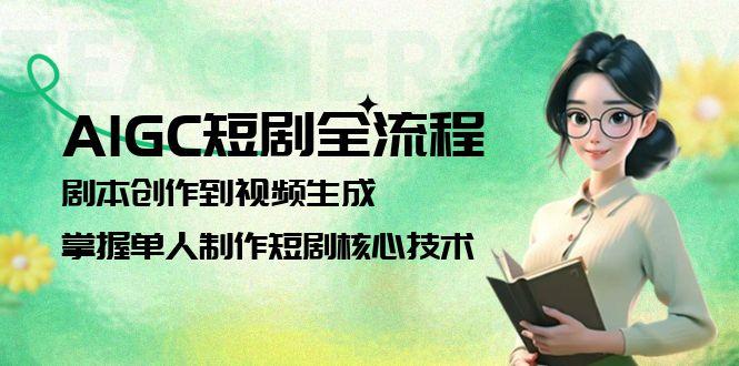 AIGC短剧全流程：剧本创作到视频生成，掌握单人制作短剧核心技术 - 中创网