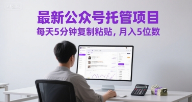 最新公众号托管项目，每天5分钟复制粘贴，月入5位数 - 冒泡网赚