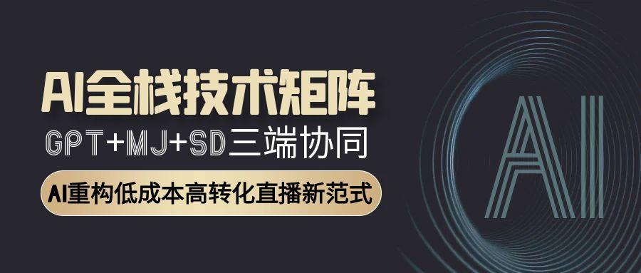 AI全栈技术矩阵：GPT+MJ+SD三端协同，AI重构低成本高转化直播新范式 - 中创网
