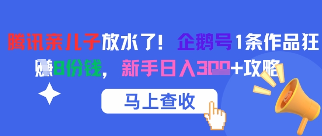 腾讯亲儿子放水了！企鹅号1条作品狂挣8份钱，新手日入3张+攻略 - 冒泡网赚