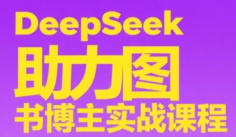 DeepSeek助力图书博主实战课，从0到1搭建账号、爆款选品逻辑、多维度内容制作技巧 - 冒泡网赚