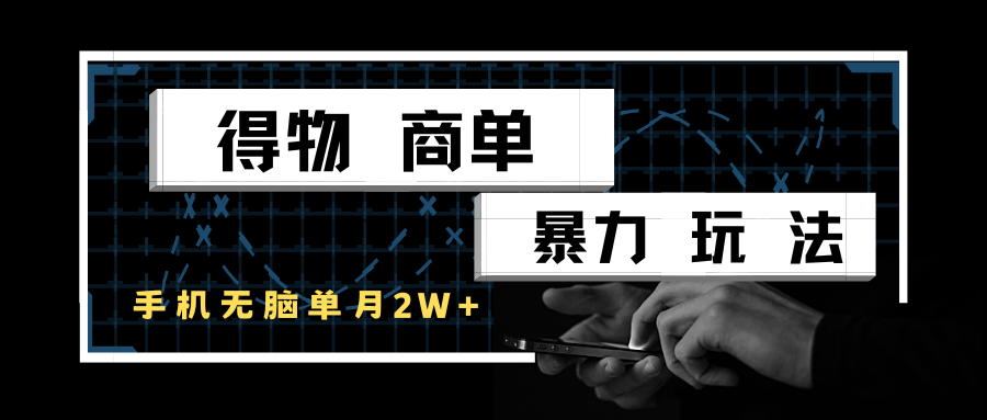 得物商单暴力玩法，一个账号单月2w+，手机无脑操作 - 福缘创业网