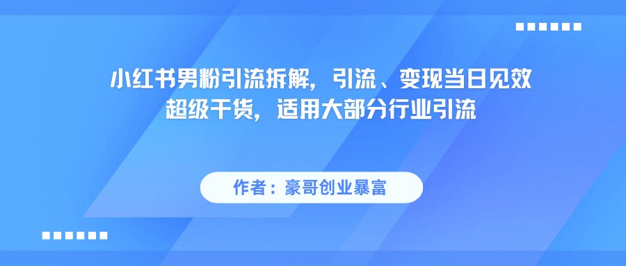 小红书男粉引流，超级干货，引流变现当日见效 - 福缘创业网