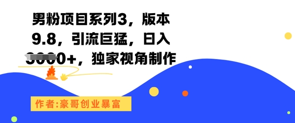 男粉项目系列3，版本9.8，引流巨猛，日入1k+，独家视角制作 - 冒泡网赚
