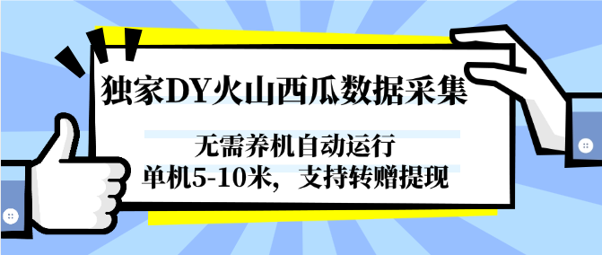 独家DY火山西瓜数据采集，无需养机自动运行，单机5-10米，支持转赠提现 - 福缘创业网