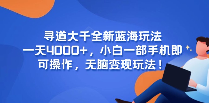 寻道大千全新蓝海玩法，一天4000+，小白一部手机即可操作，无脑变现玩法！ - 中创网