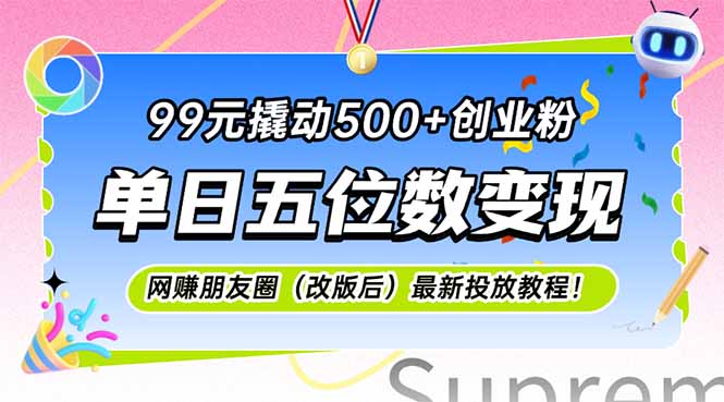 99元撬动500+创业粉，单日五位数变现，网创朋友圈（改版后）最新投放教... - 中创网