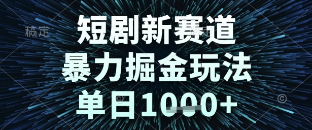 短剧新赛道，暴力掘金玩法，单日1k+ - 冒泡网赚