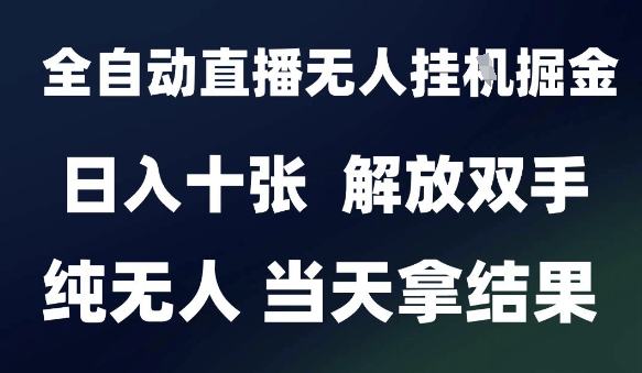 2025最新全自动直播无人挂G掘金，日入十张，解放双手纯无人，当天拿结果 - 冒泡网赚