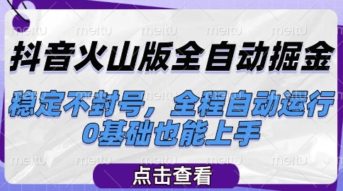 抖音火山版全自动掘金，稳定不封号，全程自动运行，可批量放大操作，0基础也能上手 - 冒泡网赚