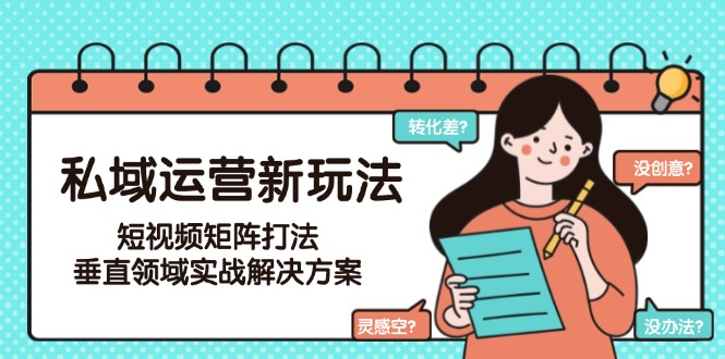 私域运营新玩法，短视频矩阵打法，垂直领域实战解决方案（更新6月） - 中创网