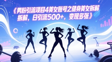 男粉引流项目4美女账号之健身美女拆解，日引流500+，变现多张 - 冒泡网赚
