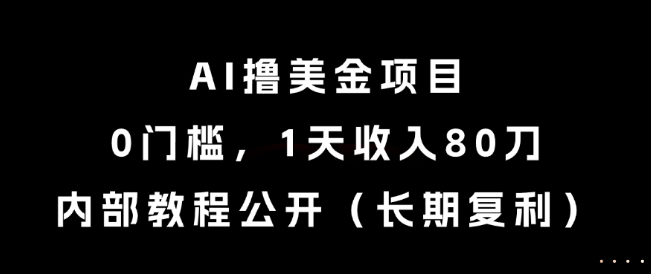 AI撸美金项目，0门槛，1天收入80刀，内部教程公开（长期复利） - 冒泡网赚