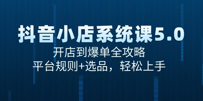 抖音小店系统课5.0，开店到爆单全攻略，平台规则+选品，轻松上手 - 中创网