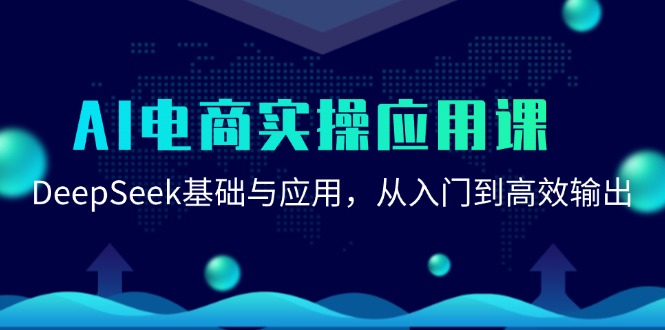 AI电商实操应用课：DeepSeek基础与应用，从入门到高效输出 - 福缘创业网