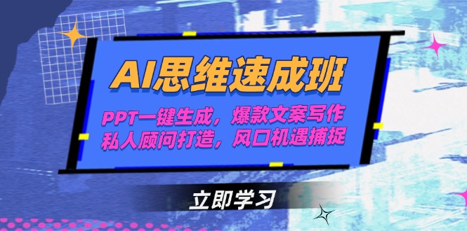 AI思维速成班，PPT一键生成，爆款文案写作，私人顾问打造，风口机遇捕捉 - 中创网