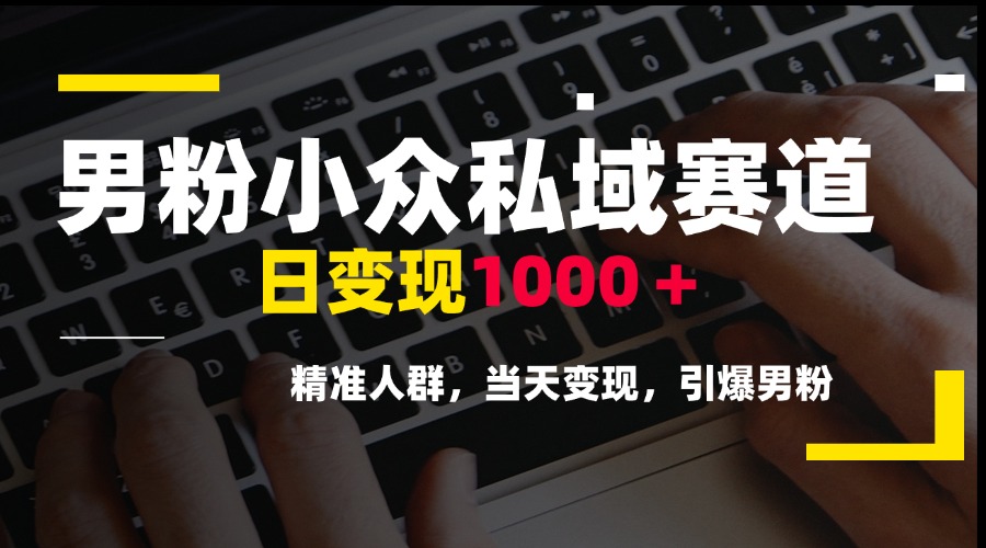 男粉小众私域赛道，日变现1000＋，精准人群，当天变现，引爆男粉 - 中创网