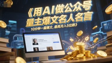 用AI做公众号流量主爆文名人名言，10分钟一篇爆文，最高月入5位数 - 冒泡网赚