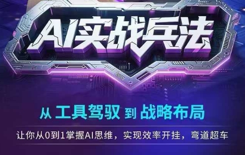 AI实战兵法，从工具驾驭到战略布局，​从0~1掌握ai思维，实现效率，开挂弯道超车 - 冒泡网赚