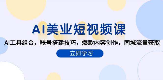 AI美业短视频课，AI工具组合，账号搭建技巧，爆款内容创作，同城流量获取 - 福缘创业网