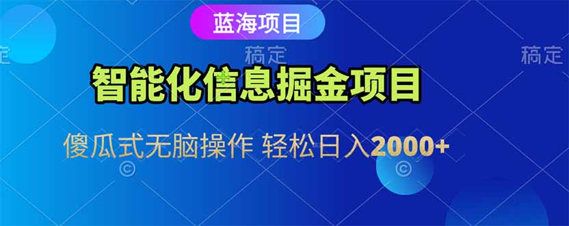 智能化信息蓝海掘金项目 傻瓜式无脑操作 轻松日入2000+ - 中创网