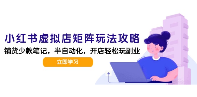 小红书虚拟店矩阵玩法-更新，AI批量制作笔记，半自动化运营日发20笔记攻略 - 中创网