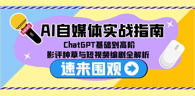 AI自媒体实战指南，ChatGPT基础到高阶，影评种草与短视频编剧全解析 - 中创网