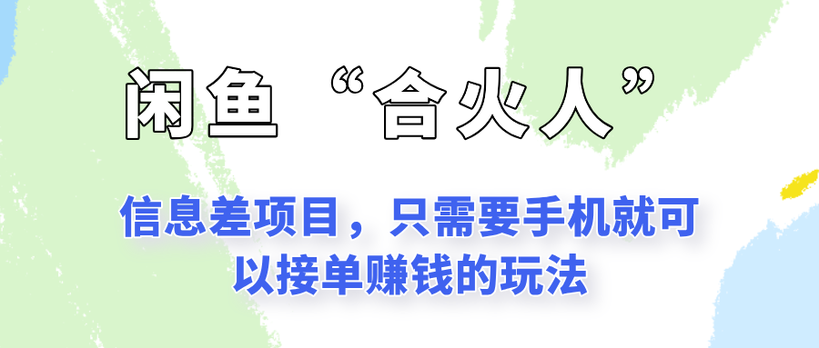 闲鱼“合火人”玩法，一个只需要手机就能赚钱的小项目 - 福缘创业网