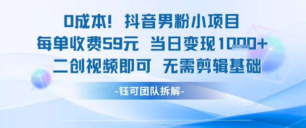 0成本，抖音男粉小项目 每单收费59元当日变现1k+ 二创视频即可无需剪辑基础 - 冒泡网赚