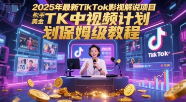 2025年最新TikTok影视解说项目，新手也能挣美金，TK中视频计划保姆级教程 - 冒泡网赚