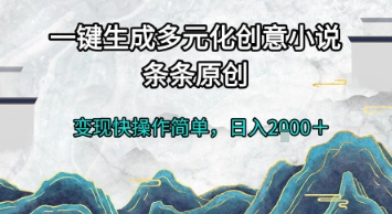 一键生成多元化创意小说，条条原创，变现快操作简单，日入2k+ - 冒泡网赚