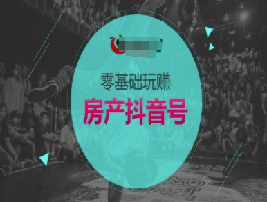 零基础玩转房产抖音号-抖音卖房教程 - 冒泡网赚