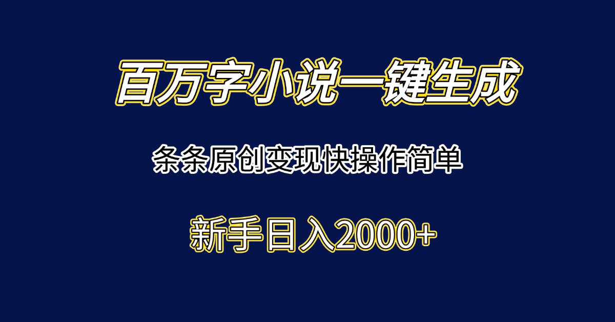 百万字小说一键生成，条条原创变现快操作简单新手日入2000+ - 中创网