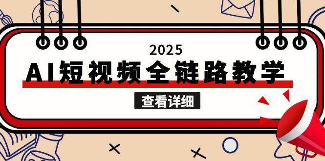 2025AI短视频全链路教学，文案图片视频生成，解决自媒体创作痛点 - 福缘创业网