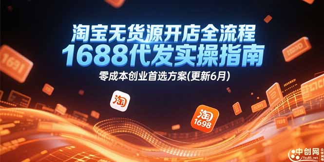 淘宝无货源开店全流程，1688代发实操指南，零成本创业首选方案(更新6月) - 中创网