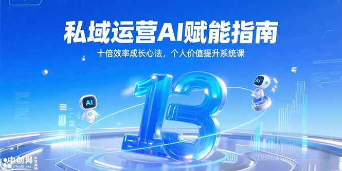 私域运营AI赋能指南，十倍效率成长心法，个人价值提升系统课 - 中创网