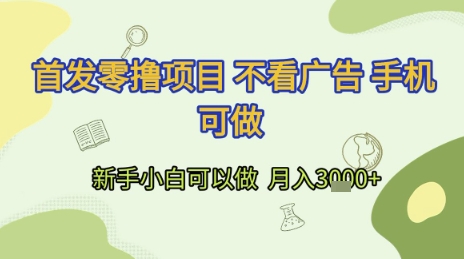 首发零撸项目 不看广告 手机可做 新手小白可以做  月入3k+ - 冒泡网赚