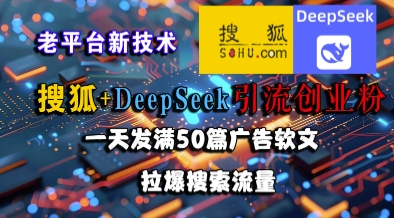 搜狐+DeepSeek引流创业粉，老平台新技术，一天发满50篇广告软文，拉爆搜索流量 - 冒泡网赚