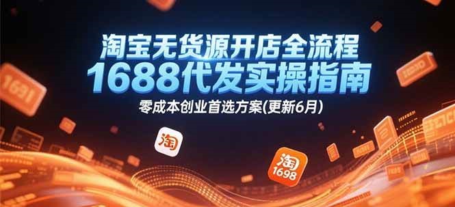 淘宝无货源开店全流程，1688代发实操指南，零成本创业首选方案(更新6月) - 福缘创业网