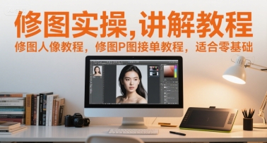 修图实操讲解教程，修图人像教程，修图P图接单教程，适合零基础 - 冒泡网赚