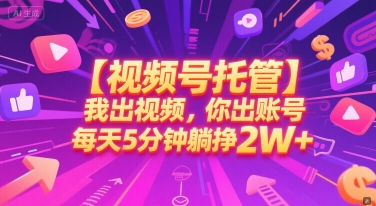 【视频号托管 】我出视频，你出账号，每天5分钟发布，最高躺挣2W+ - 冒泡网赚