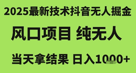 2025最新技术抖音无人掘金，风口项目，纯无人，当天拿结果日入1k+ - 冒泡网赚