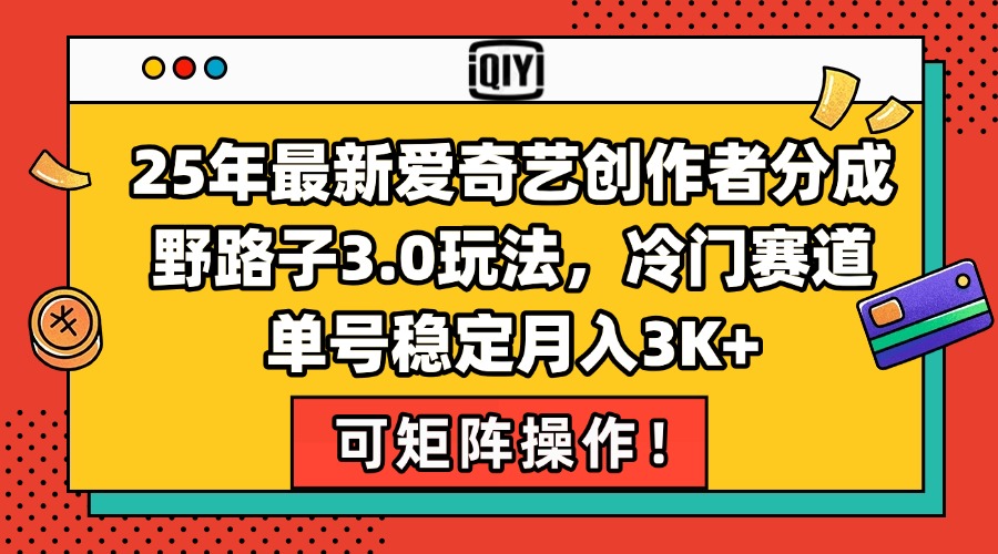 25年最新爱奇艺创作者分成野路子3.0玩法，冷门赛道，单号稳定月入3K+，... - 中创网