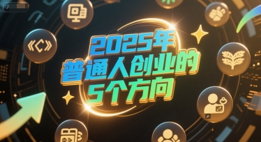 付费文章：2025年普通人创业的5个方向 - 冒泡网赚