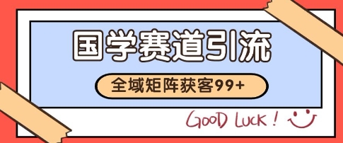 国学赛道精准拓客，自热矩阵日引99+ 获客SOP - 冒泡网赚