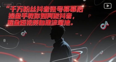 千万粉丝抖音账号幕后操盘手教你如何做抖音，掘金短视频自建流量池 - 冒泡网赚