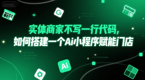 实体商家不写一行代码，如何搭建一个Ai小程序赋能门店 - 冒泡网赚