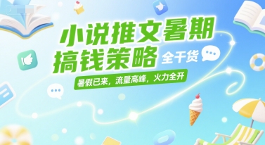 小说推文暑期搞钱策略，全干货，暑假已来，流量高峰，火力全开 - 冒泡网赚