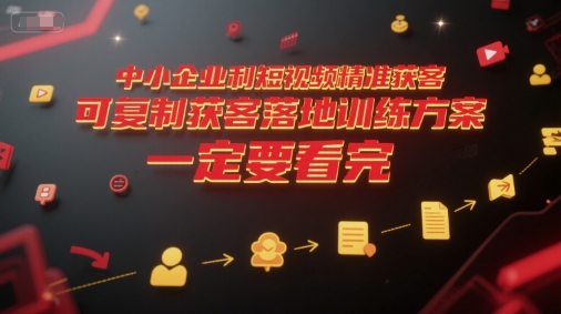 中小企业利用短视频精准获客，可复制获客落地训练方案，做好短视频，一定要看完 - 冒泡网赚