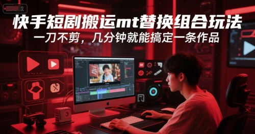 快手短剧搬运mt替换组合玩法，一刀不剪，几分钟就能搞定一条作品 - 冒泡网赚